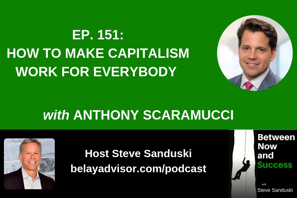How to Make Capitalism Work for Everybody with Anthony Scaramucci - Between Now and Success